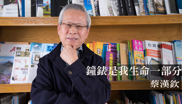 職人淬鍊 | 蔡漢欽:鐘錶是我生命一部分